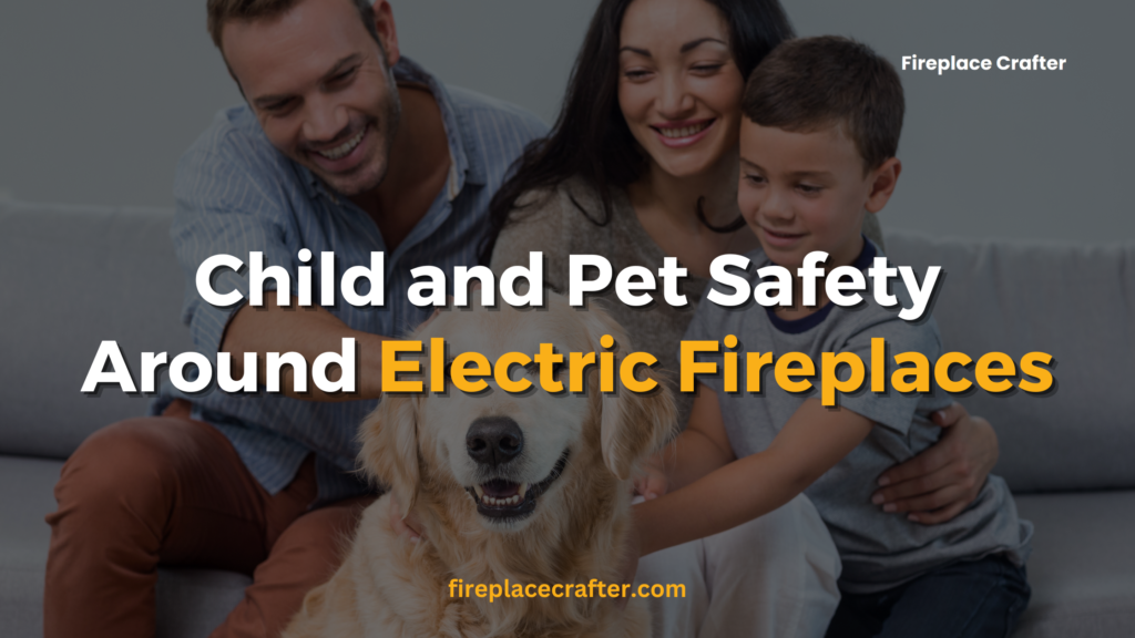 Child and Pet Safety Around Electric Fireplaces