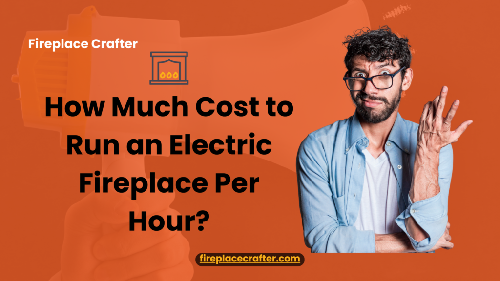 How Much Cost to Run an Electric Fireplace Per Hour