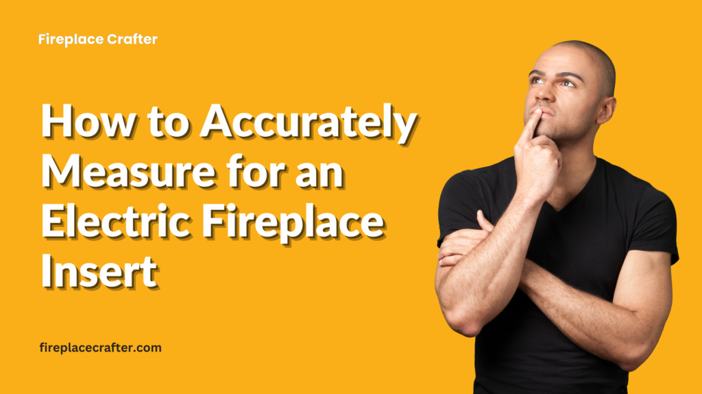 How to Accurately Measure for an Electric Fireplace Insert