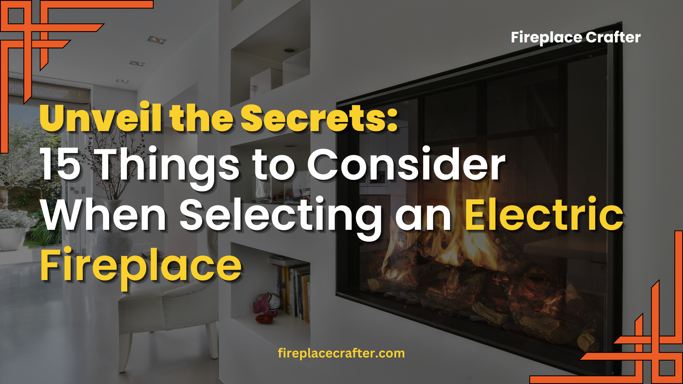 Unveil the Secrets 15 Things to Consider When Selecting an Electric Fireplace