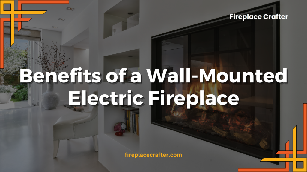 Benefits of a Wall-Mounted Electric Fireplace