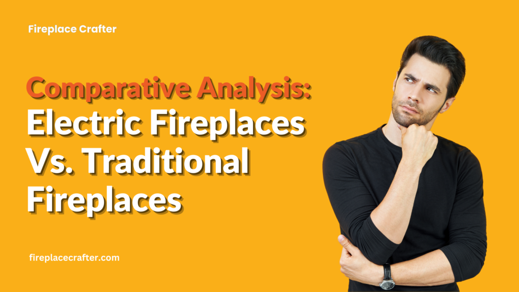 Comparative Analysis Electric Fireplaces Vs Traditional Fireplaces