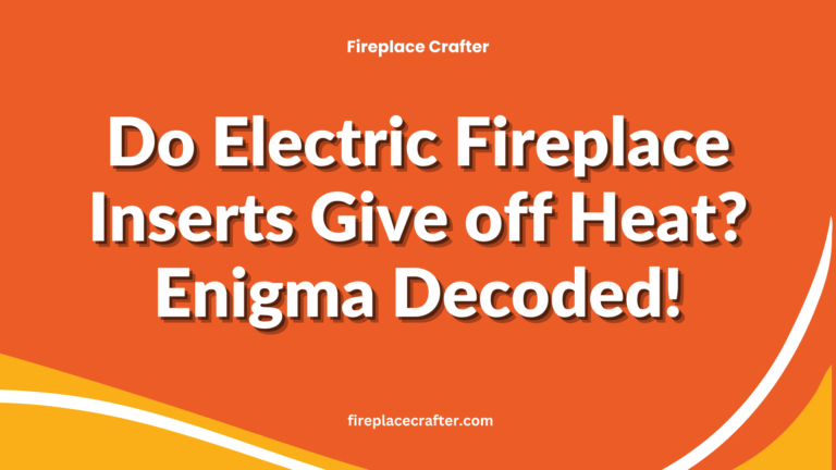 Do Electric Fireplace Inserts Give off Heat? Enigma Decoded!