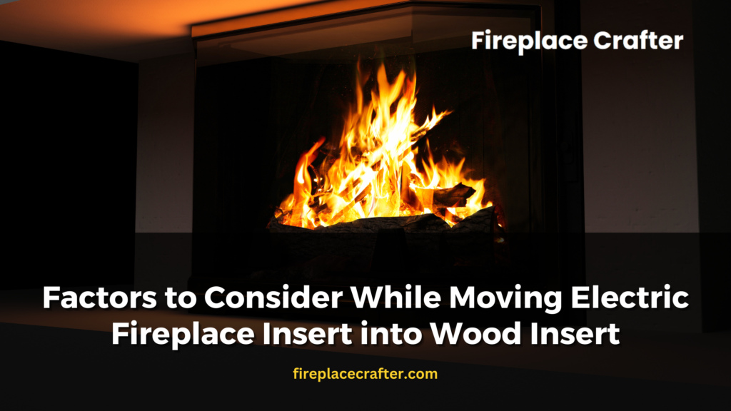 Factors to Consider While Moving Electric Fireplace Insert into Wood Insert