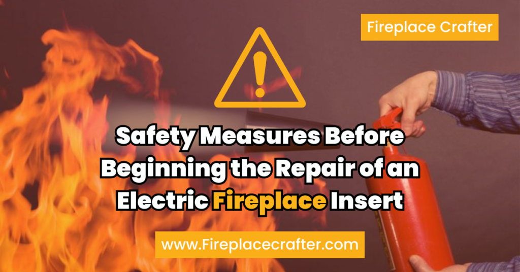 Safety Measures Before Beginning the Repair of an Electric Fireplace Insert