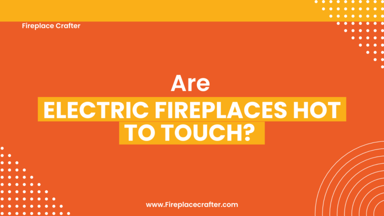 2024 Guide: Are Electric Fireplaces Hot to Touch?