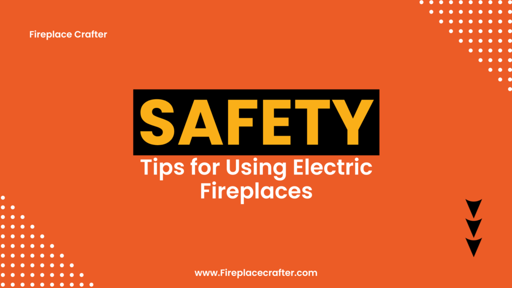 Safety Tips for Using Electric Fireplaces